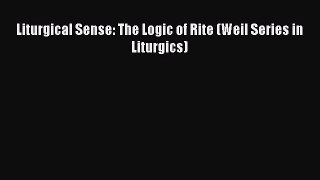 Book Liturgical Sense: The Logic of Rite (Weil Series in Liturgics) Read Full Ebook