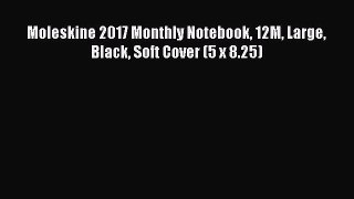 Read Moleskine 2017 Monthly Notebook 12M Large Black Soft Cover (5 x 8.25) Ebook Online