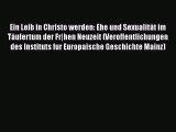 Ebook Ein Leib in Christo werden: Ehe und Sexualität im Täufertum der Fr|hen Neuzeit (Veroffentlichungen