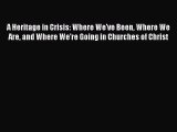 Ebook A Heritage in Crisis: Where We've Been Where We Are and Where We're Going in Churches
