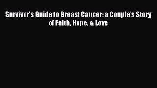 Read Survivor's Guide to Breast Cancer: a Couple's Story of Faith Hope & Love Ebook Free