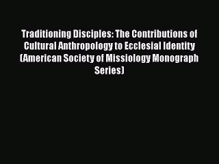 Ebook Traditioning Disciples: The Contributions of Cultural Anthropology to Ecclesial Identity