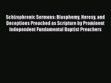 Ebook Schizophrenic Sermons: Blasphemy Heresy and Deceptions Preached as Scripture by Prominent