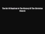 Ebook The Act Of Baptism In The History Of The Christian Church Read Full Ebook