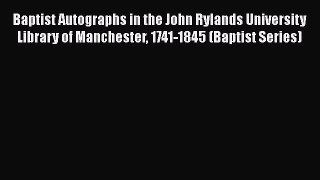Ebook Baptist Autographs in the John Rylands University Library of Manchester 1741-1845 (Baptist