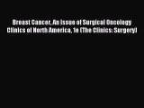 Read Breast Cancer An Issue of Surgical Oncology Clinics of North America 1e (The Clinics: