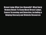 Read Breast Lump What Lies Beneath?: What Every Women Needs To Know About Breast Lumps Cancer