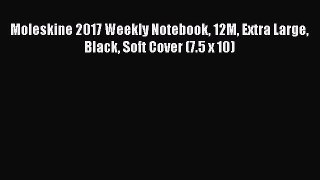 Read Moleskine 2017 Weekly Notebook 12M Extra Large Black Soft Cover (7.5 x 10) Ebook Free