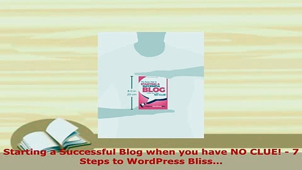 Download  Starting a Successful Blog when you have NO CLUE  7 Steps to WordPress Bliss  Read Online