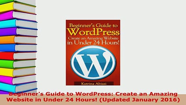 PDF Beginners Guide to WordPress Create an Amazing Website in Under 24 Hours Updated EBook