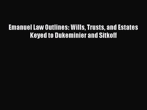 PDF Emanuel Law Outlines: Wills Trusts and Estates Keyed to Dukeminier and Sitkoff EBook