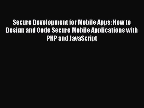 [Read PDF] Secure Development for Mobile Apps: How to Design and Code Secure Mobile Applications