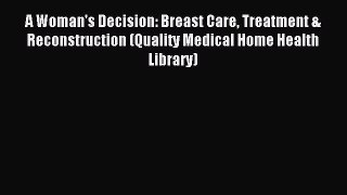 Read A Woman's Decision: Breast Care Treatment & Reconstruction (Quality Medical Home Health