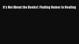 Read It's Not About the Boobs!: Finding Humor in Healing PDF Online
