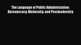 [Read book] The Language of Public Administration: Bureaucracy Modernity and Postmodernity