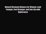 Download Natural Hormone Balance for Women: Look Younger Feel Stronger and Live Life with Exuberance