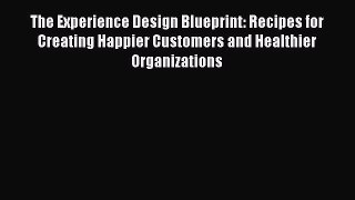 [Read book] The Experience Design Blueprint: Recipes for Creating Happier Customers and Healthier