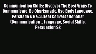 [Read book] Communication Skills: Discover The Best Ways To Communicate Be Charismatic Use