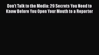 [Read book] Don't Talk to the Media: 29 Secrets You Need to Know Before You Open Your Mouth