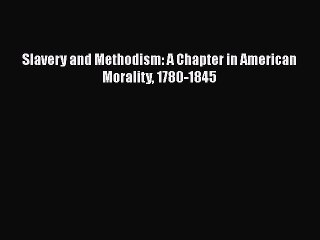 Book Slavery and Methodism: A Chapter in American Morality 1780-1845 Read Full Ebook