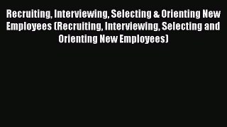 [Read book] Recruiting Interviewing Selecting & Orienting New Employees (Recruiting Interviewing