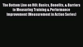 [Read book] The Bottom Line on ROI: Basics Benefits & Barriers to Measuring Training & Performance