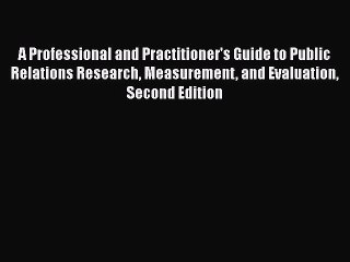 [Read book] A Professional and Practitioner's Guide to Public Relations Research Measurement