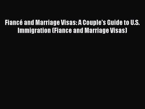 PDF Fiancé and Marriage Visas: A Couple's Guide to U.S. Immigration (Fiance and Marriage Visas)