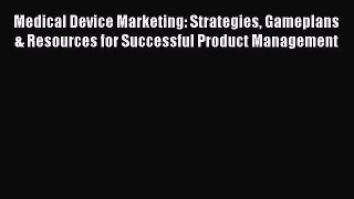 [Read book] Medical Device Marketing: Strategies Gameplans & Resources for Successful Product