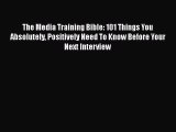 [Read book] The Media Training Bible: 101 Things You Absolutely Positively Need To Know Before