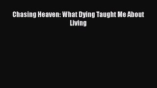 [Read Book] Chasing Heaven: What Dying Taught Me About Living  Read Online