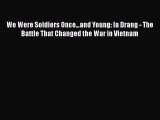 [Read Book] We Were Soldiers Once...and Young: Ia Drang - The Battle That Changed the War in