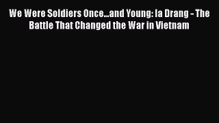 [Read Book] We Were Soldiers Once...and Young: Ia Drang - The Battle That Changed the War in