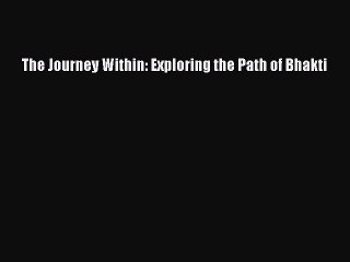 [Read Book] The Journey Within: Exploring the Path of Bhakti  EBook