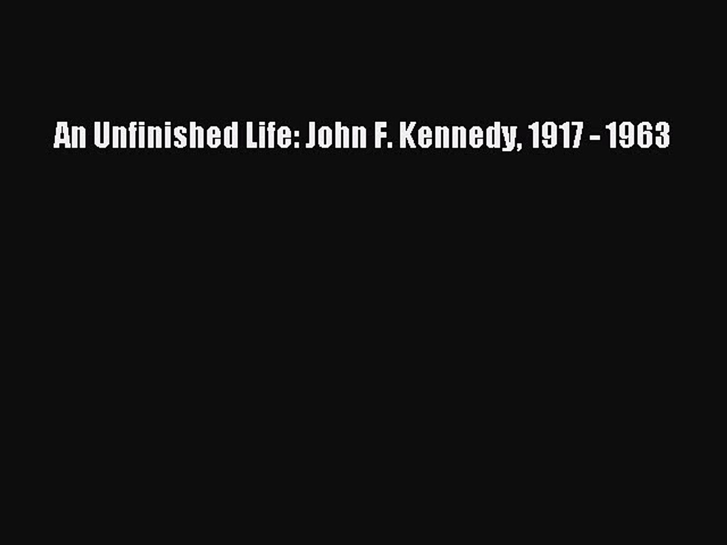 Read Book An Unfinished Life John F Kennedy 1917 1963 Ebook Video Dailymotion
