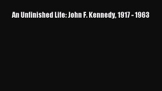 [Read Book] An Unfinished Life: John F. Kennedy 1917 - 1963  EBook