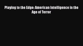 [Read Book] Playing to the Edge: American Intelligence in the Age of Terror  EBook