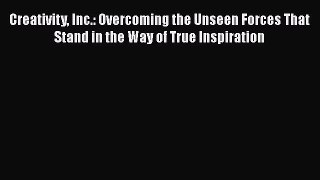 [Read Book] Creativity Inc.: Overcoming the Unseen Forces That Stand in the Way of True Inspiration