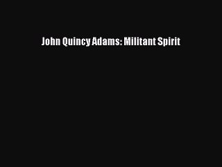[Read Book] John Quincy Adams: Militant Spirit  EBook