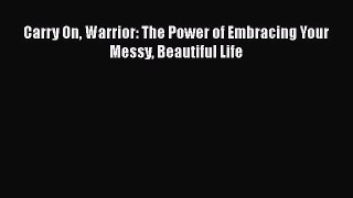 [Read Book] Carry On Warrior: The Power of Embracing Your Messy Beautiful Life  EBook