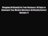[Read book] Blogging Brilliantly For Your Business: 30 Days to Dominate Your Market (Business