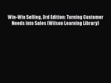 [Read book] Win-Win Selling 3rd Edition: Turning Customer Needs into Sales (Wilson Learning