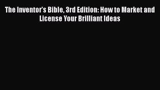 [Read book] The Inventor's Bible 3rd Edition: How to Market and License Your Brilliant Ideas