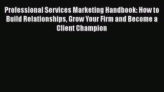 [Read book] Professional Services Marketing Handbook: How to Build Relationships Grow Your