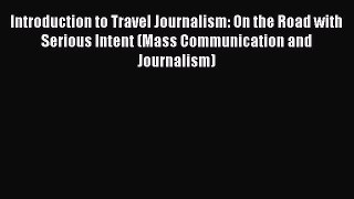 [Read book] Introduction to Travel Journalism: On the Road with Serious Intent (Mass Communication