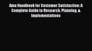 [Read book] Ama Handbook for Customer Satisfaction: A Complete Guide to Research Planning &