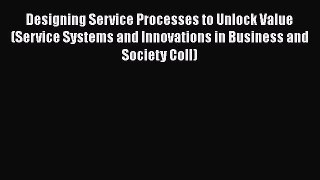 [Read book] Designing Service Processes to Unlock Value (Service Systems and Innovations in