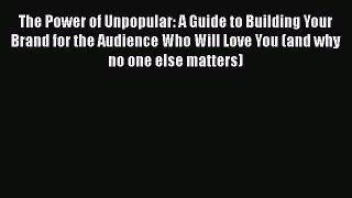 [Read book] The Power of Unpopular: A Guide to Building Your Brand for the Audience Who Will