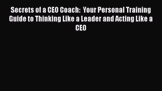 [Read book] Secrets of a CEO Coach:  Your Personal Training Guide to Thinking Like a Leader