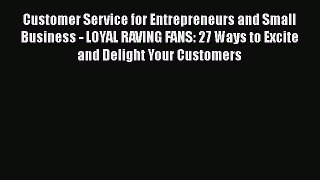 [Read book] Customer Service for Entrepreneurs and Small Business - LOYAL RAVING FANS: 27 Ways